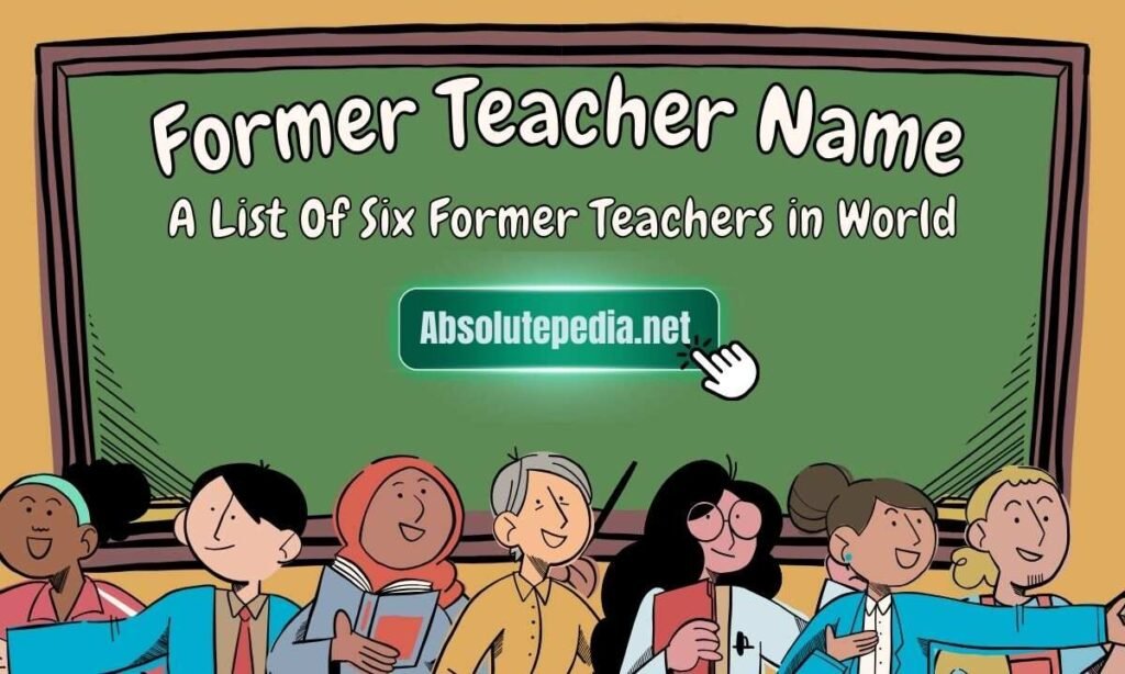 Former Teacher Name: A List Of Six Former Teachers in World - Absolute Pedia